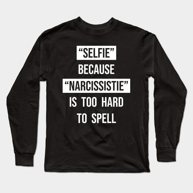 Selfie because narcissistie is too hard to spell Long Sleeve T-Shirt by Bomdesignz